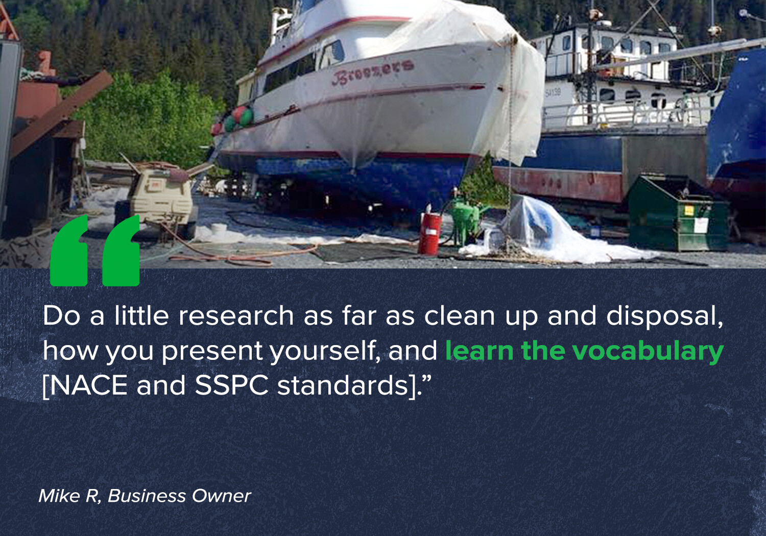 "Do a little research as far as clean up and disposal, how you present yourself, and learn the vocabulary [NACE and SSPC standards].”